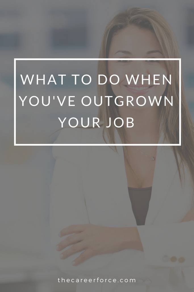 What to Do When You’ve Outgrown Your Job